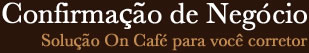 Confirmação de Negócio / Solução On Café para você corretor